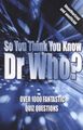 So You Think You Know Dr Who?