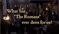 What has "The Romans" ever done for us?